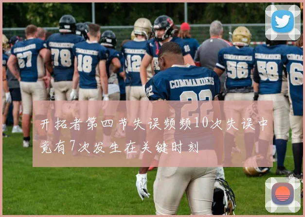 开拓者第四节失误频频10次失误中竟有7次发生在关键时刻