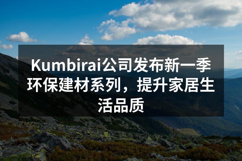 Kumbirai新一季环保建材产品展示